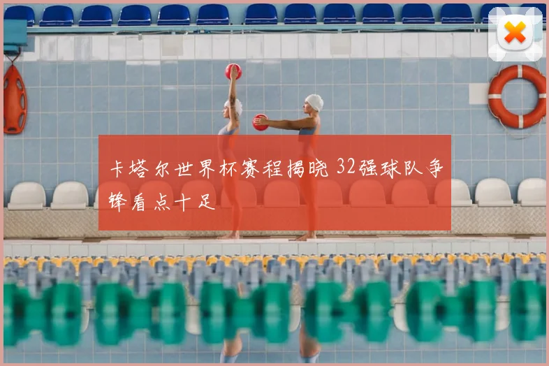 卡塔尔世界杯赛程揭晓 32强球队争锋看点十足