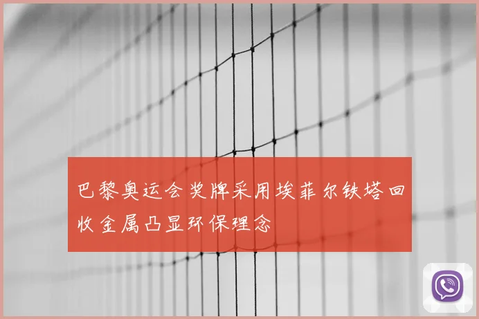 巴黎奥运会奖牌采用埃菲尔铁塔回收金属凸显环保理念