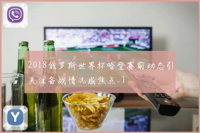 2018俄罗斯世界杯哈登赛前动态引关注备战情况成焦点_1