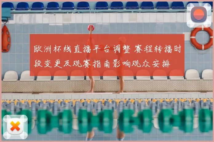 欧洲杯线直播平台调整 赛程转播时段变更及观赛指南影响观众安排