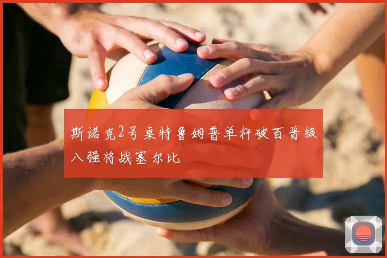 斯诺克2号桌特鲁姆普单杆破百晋级八强将战塞尔比