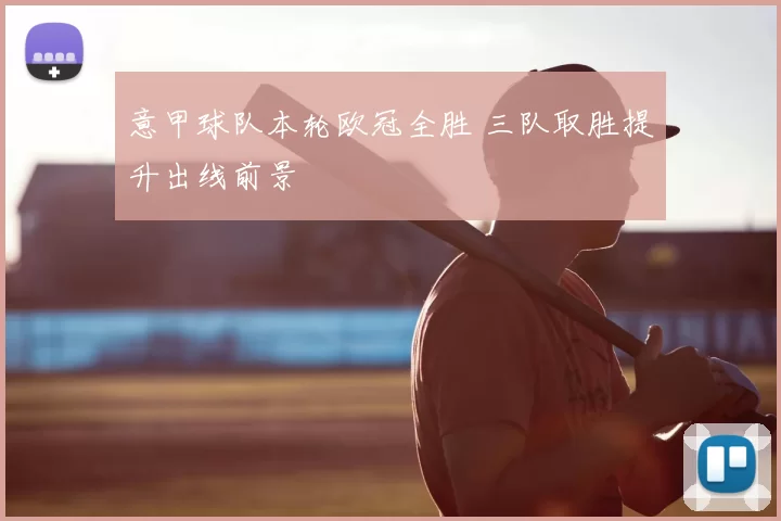 意甲球队本轮欧冠全胜 三队取胜提升出线前景