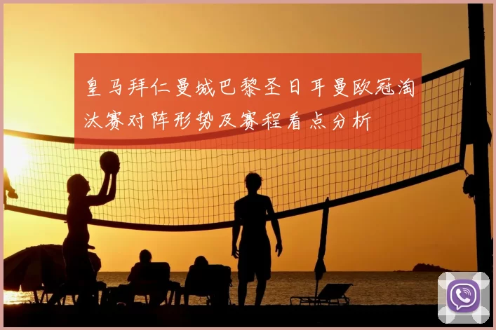 皇马拜仁曼城巴黎圣日耳曼欧冠淘汰赛对阵形势及赛程看点分析